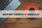 除去万字的广东麻将打法（广东麻将无万子）