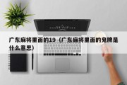 广东麻将里面的19（广东麻将里面的鬼牌是什么意思）
