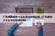 广东揭阳麻将十三幺可以抢暗杠吗（广东麻将十三幺可以抢明杠吗）